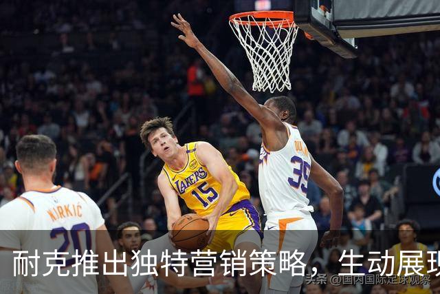 耐克推出独特营销策略，生动展现奥利塞的双重魅力